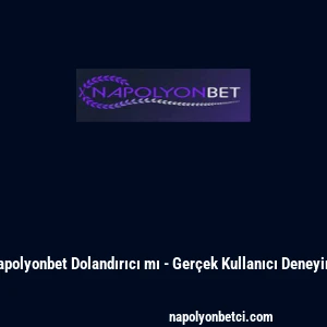 Napolyonbet Dolandırıcı mı - Ger&ccedil;ek Kullanıcı Deneyimi