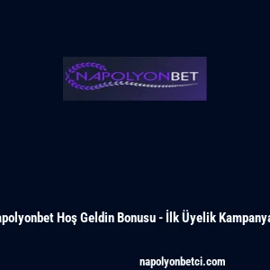 Napolyonbet Hoş Geldin Bonusu - İlk &Uuml;yelik Kampanyası