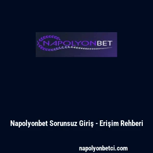 Napolyonbet Sorunsuz Giriş - Erişim Rehberi